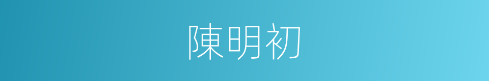 陳明初的同義詞