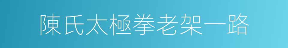 陳氏太極拳老架一路的同義詞