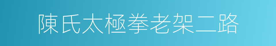 陳氏太極拳老架二路的同義詞