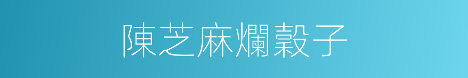 陳芝麻爛穀子的同義詞