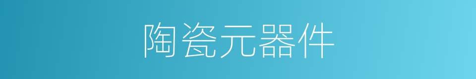 陶瓷元器件的同义词
