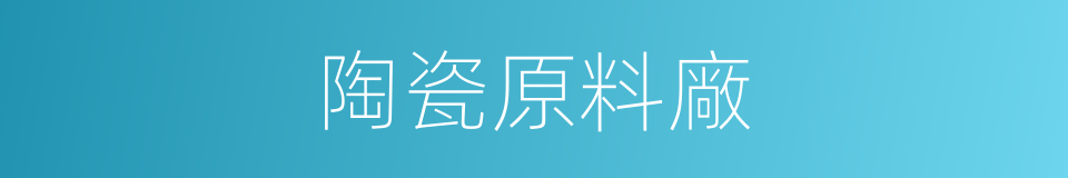 陶瓷原料廠的同義詞