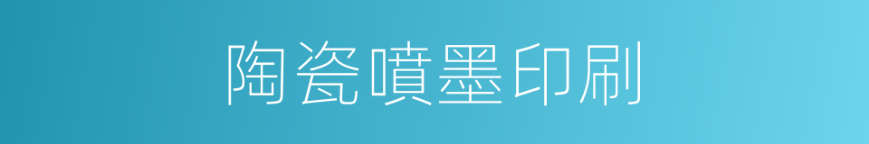 陶瓷噴墨印刷的同義詞