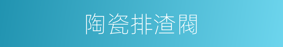 陶瓷排渣閥的同義詞