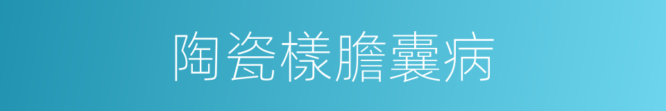 陶瓷樣膽囊病的同義詞