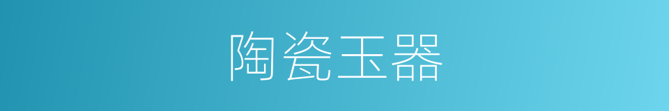 陶瓷玉器的同义词