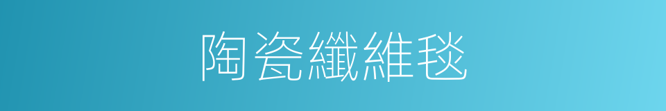 陶瓷纖維毯的同義詞