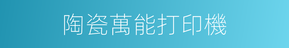 陶瓷萬能打印機的同義詞