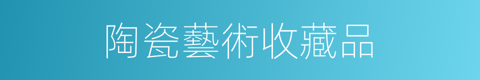 陶瓷藝術收藏品的同義詞