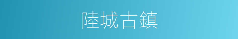 陸城古鎮的同義詞