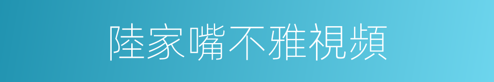 陸家嘴不雅視頻的同義詞