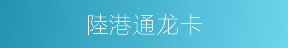 陸港通龙卡的同義詞