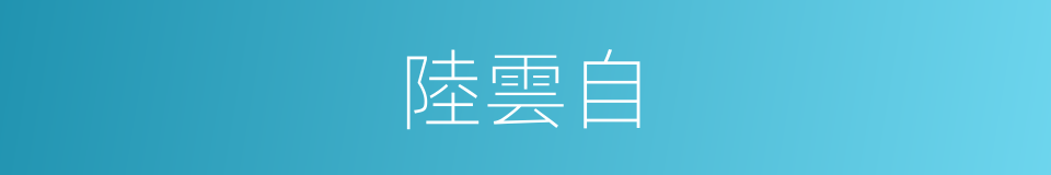 陸雲自的同義詞