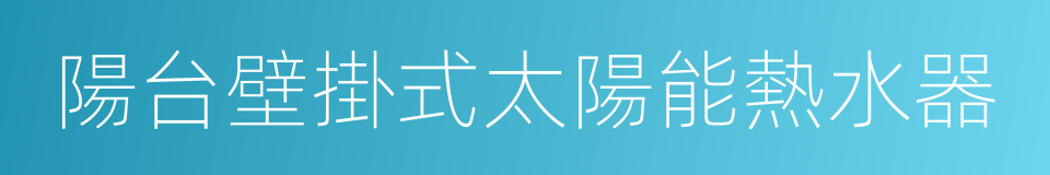陽台壁掛式太陽能熱水器的同義詞