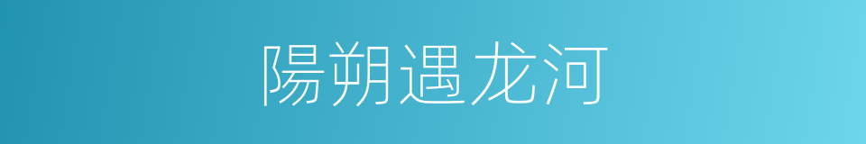陽朔遇龙河的同義詞