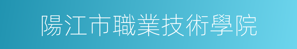 陽江市職業技術學院的同義詞