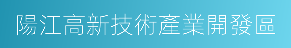 陽江高新技術產業開發區的意思