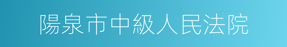 陽泉市中級人民法院的同義詞