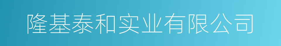 隆基泰和实业有限公司的同义词