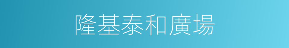 隆基泰和廣場的同義詞