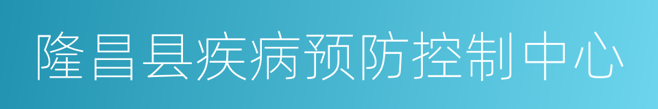 隆昌县疾病预防控制中心的同义词