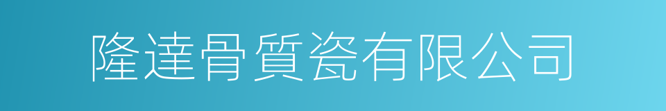 隆達骨質瓷有限公司的同義詞