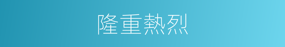 隆重熱烈的同義詞