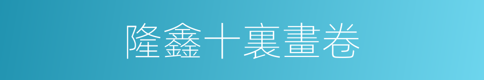 隆鑫十裏畫卷的同義詞