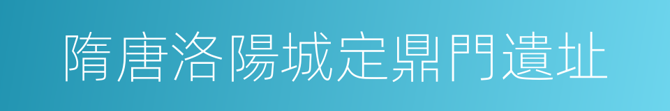 隋唐洛陽城定鼎門遺址的同義詞