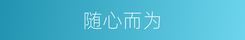 随心而为的意思