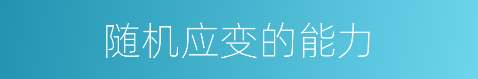 随机应变的能力的同义词
