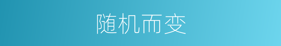 随机而变的意思