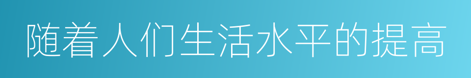 随着人们生活水平的提高的同义词