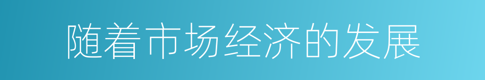 随着市场经济的发展的同义词