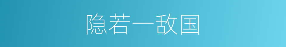 隐若一敌国的同义词