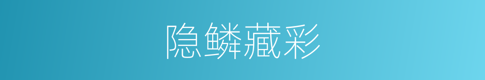 隐鳞藏彩的意思