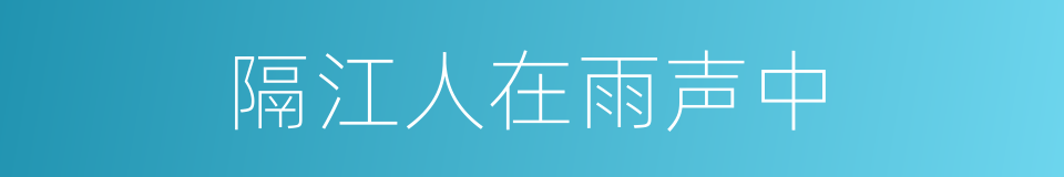 隔江人在雨声中的同义词