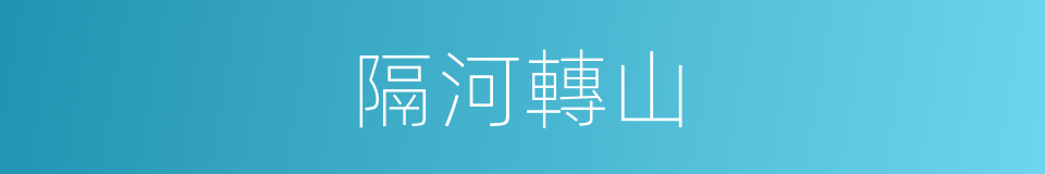 隔河轉山的意思
