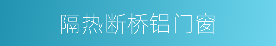 隔热断桥铝门窗的同义词