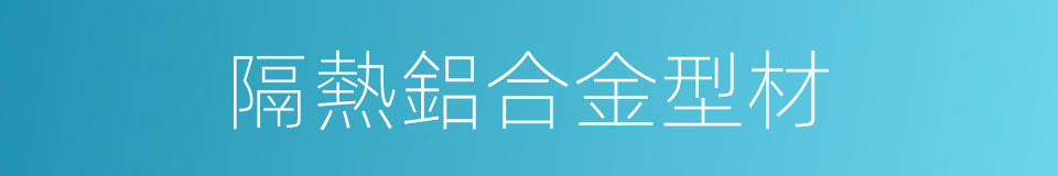 隔熱鋁合金型材的同義詞