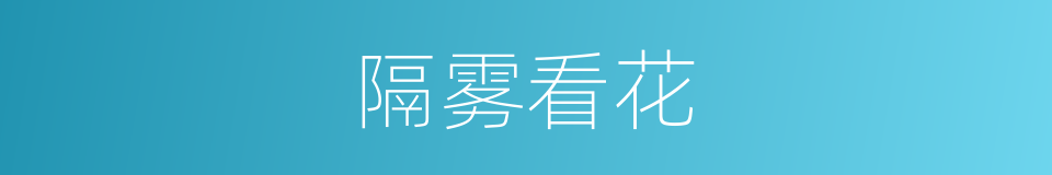 隔雾看花的意思