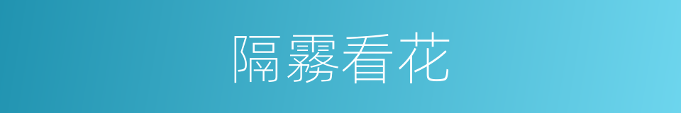 隔霧看花的意思