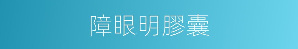 障眼明膠囊的同義詞