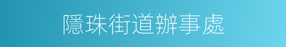 隱珠街道辦事處的同義詞