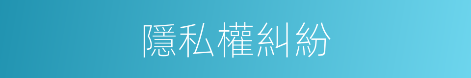 隱私權糾紛的同義詞