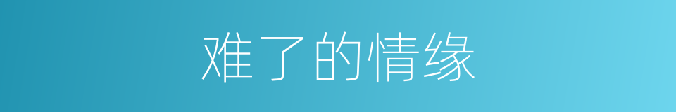 难了的情缘的同义词