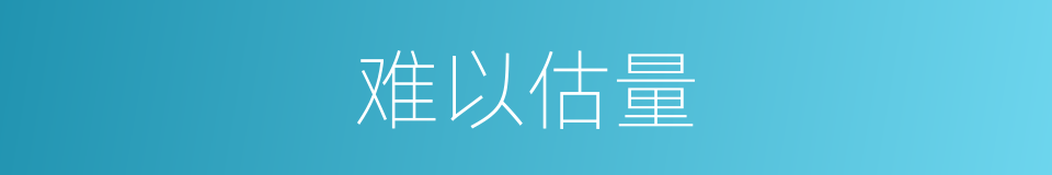 难以估量的意思