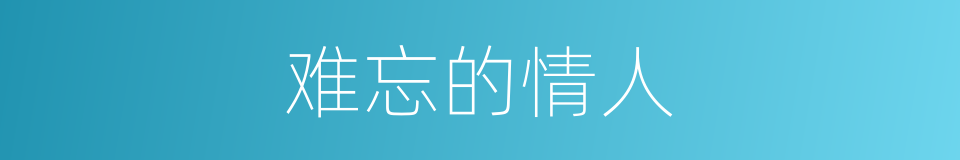 难忘的情人的同义词