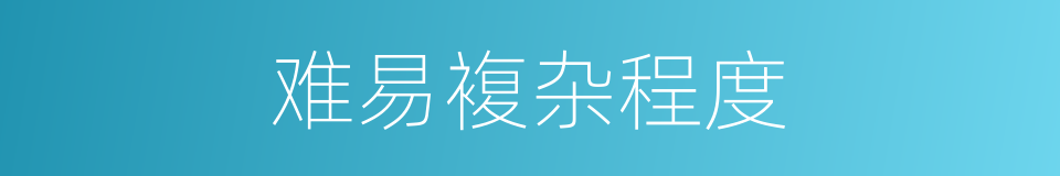 难易複杂程度的同义词