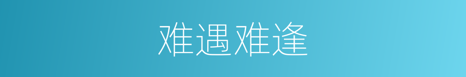 难遇难逢的意思